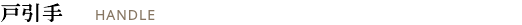 戸引手 HANDLE
